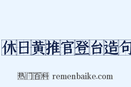 休日黄推官登台造句是什么意思的图片